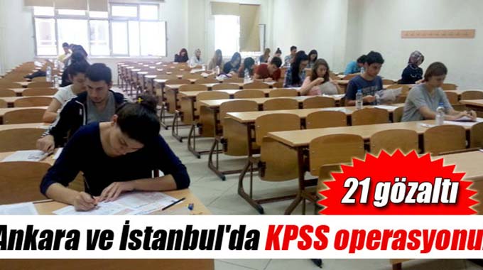 Ankara ve İstanbulda KPSS operasyonu