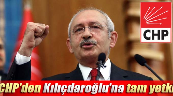 CHPden Kılıçdaroğluna tam yetki