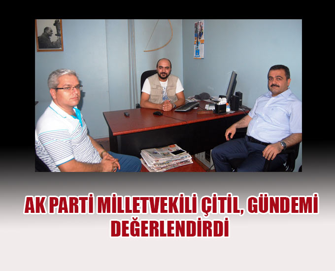 Ak Parti Milletvekili Çitil, Gündemi Değerlendirdi 