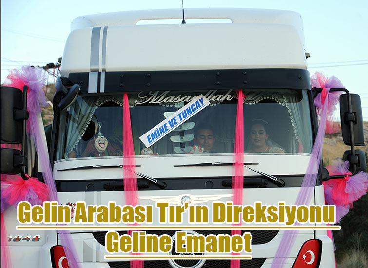 Gelin Arabası Tır’ın Direksiyonu Geline Emanet