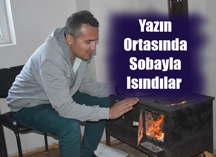 Yazın Ortasında Sobayla Isındılar 