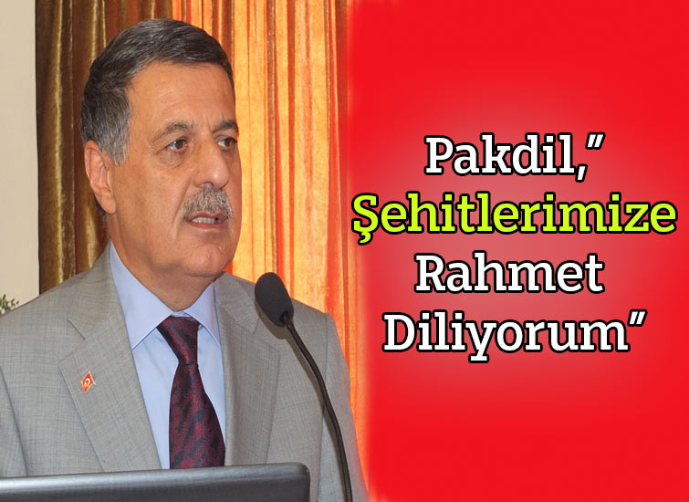 Pakdil,” Şehitlerimize Rahmet Diliyorum”