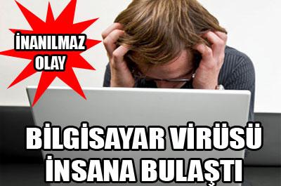 Bilgisayar virüsü insana bulaştı 