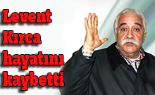 Levent Kırca hayatını kaybetti