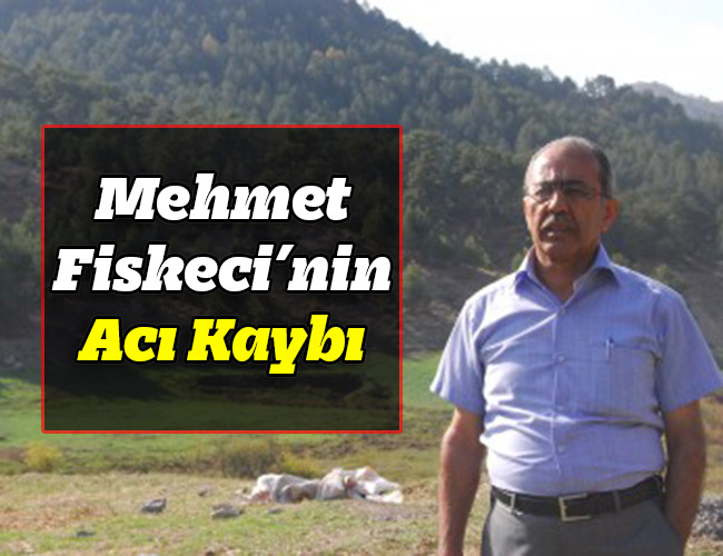 Mehmet Fiskeci’nin Acı Kaybı