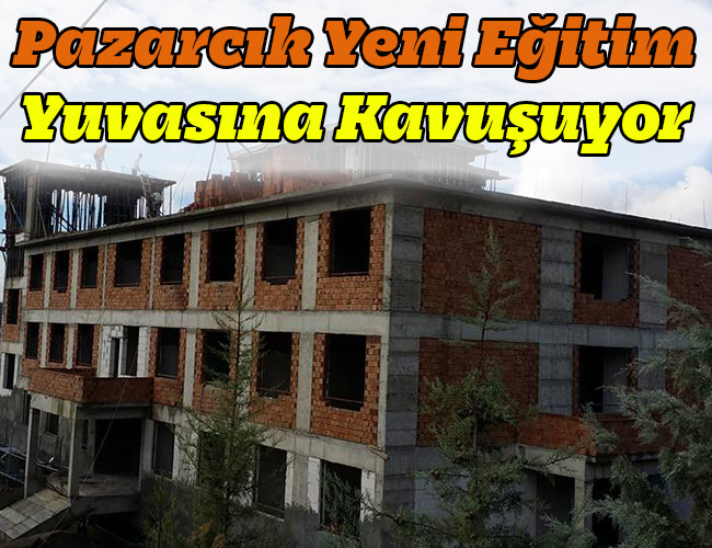 Pazarcık Yeni Eğitim Yuvasına Kavuşuyor