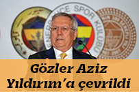 Gözler Aziz Yıldırım’a çevrildi