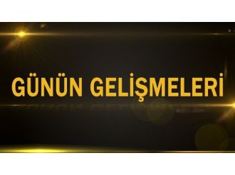 Günün gelişmeleri