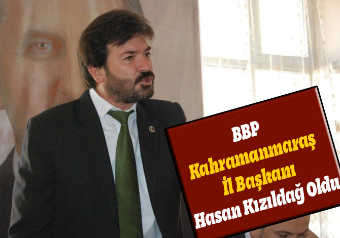 BBP Kahramanmaraş İl Başkanı Hasan Kızıldağ Oldu