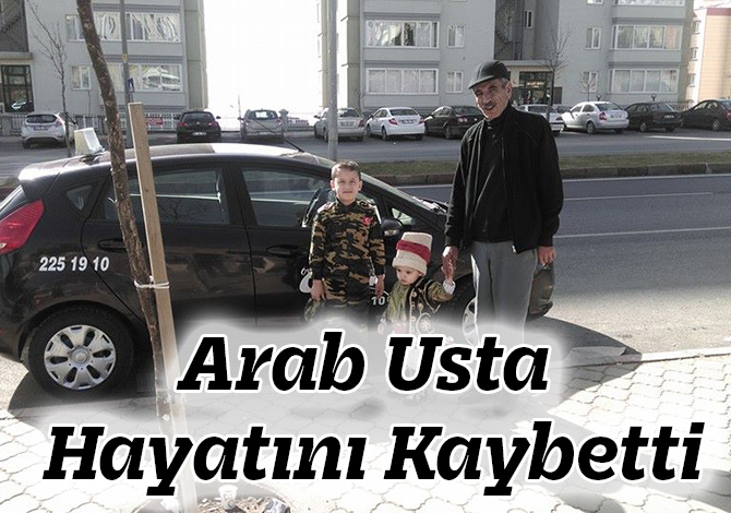 Arab Usta Hayatını Kaybetti