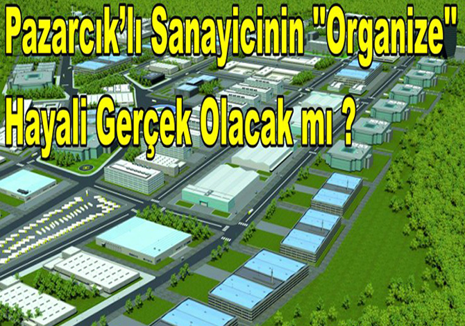 Pazarcık’lı Sanayicinin ''Organize'' Hayali Gerçek Olacak Mı ?