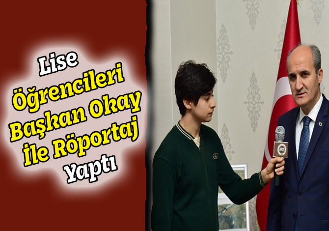 Lise Öğrencileri Başkan Okay İle Röportaj Yaptı