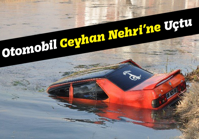 Virajı Alamayan Otomobil Ceyhan Nehri’ne Uçtu