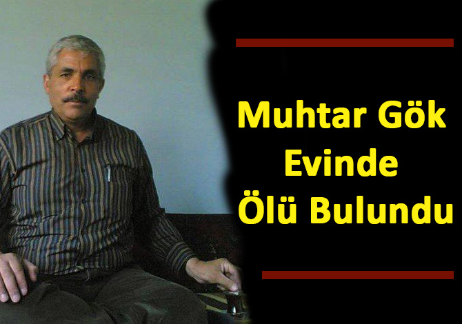 Muhtar Gök Evinde Ölü Bulundu