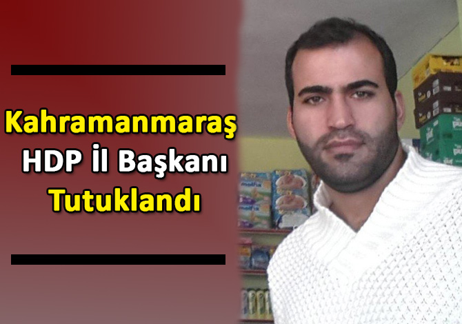 Kahramanmaraş HDP İl Başkanı Tutuklandı