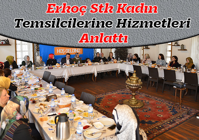 Erkoç Stk Kadın Temsilcilerine Hizmetleri Anlattı