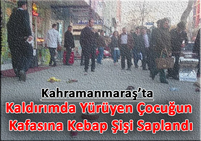 Kaldırımda Yürüyen Çocuğun Kafasına Kebap Şişi Saplandı