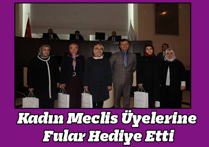 Kadın Meclis Üyelerine Fular Hediye Etti