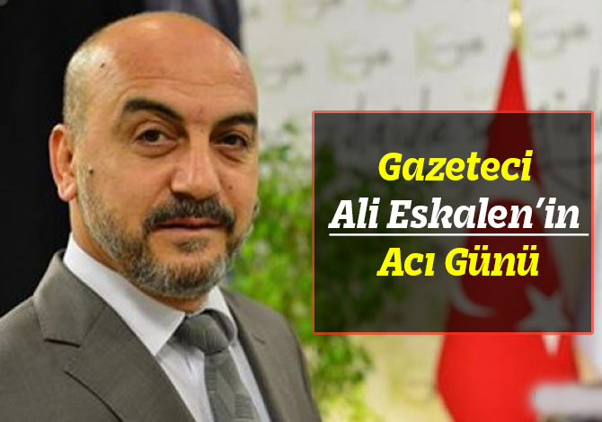 Gazeteci Ali Eskalen’in Acı Günü