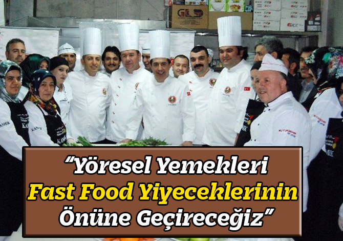 “Yöresel Yemekleri Fast Food Yiyeceklerinin Önüne Geçireceğiz”