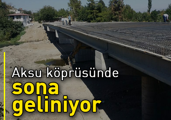 Aksu köprüsünde sona geliniyor