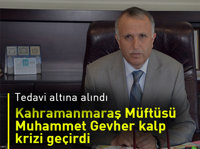 Kahramanmaraş Müftüsü Muhammet Gevher kalp krizi geçirdi