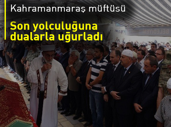 Kahramanmaraş müftüsü son yolculuğuna uğurladı