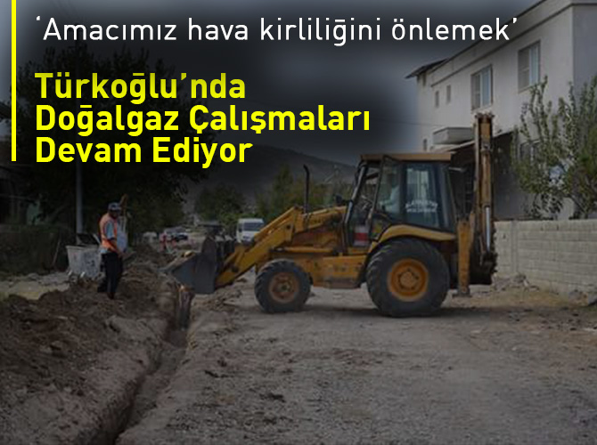 Türkoğlu’nda Doğalgaz Çalışmaları Devam Ediyor