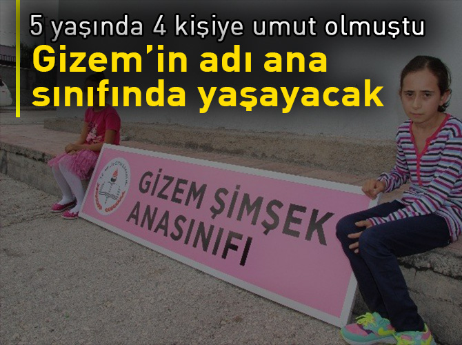 5 yaşında 4 kişiye umut olan Gizem’in adı ana sınıfında yaşayacak