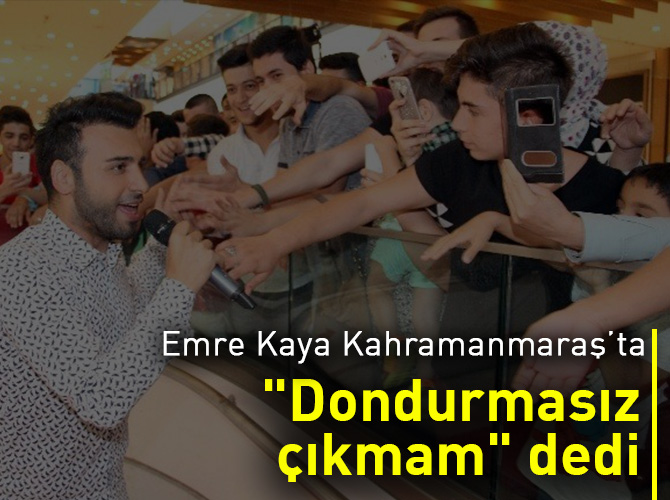 Emre Kaya "dondurmasız çıkmam" dedi