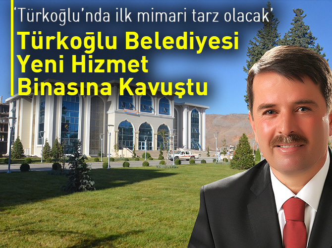 Türkoğlu Belediyesi Modern Hizmet Binasına Kavuştu