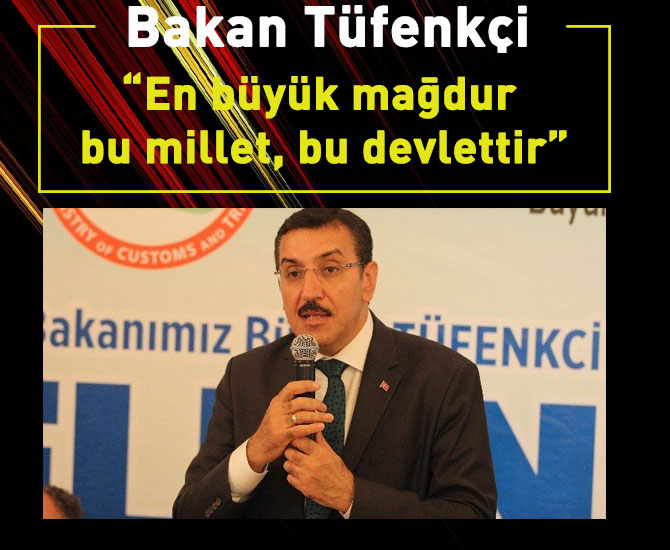 Bakan Tüfenkçi: “En büyük mağdur bu millet, bu devlettir”