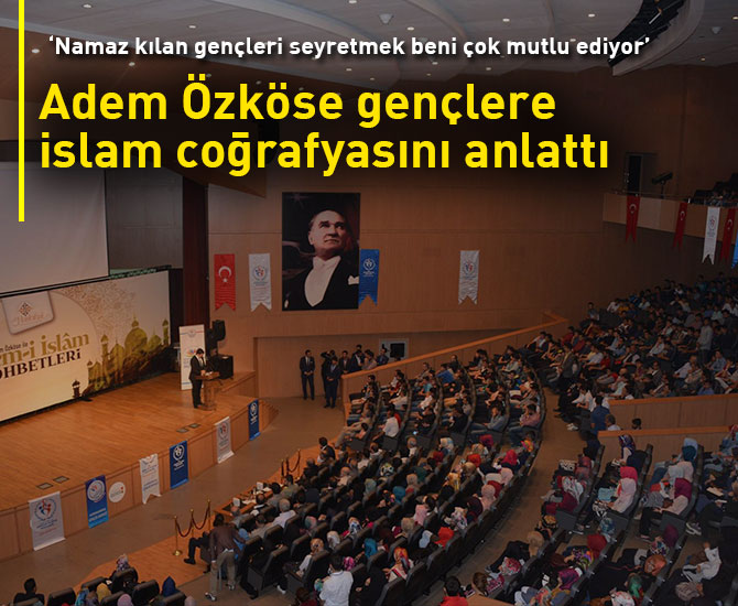 Adem Özköse gençlere islam coğrafyasını anlattı