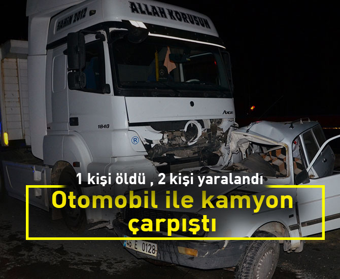 Otomobil ile kamyon çarpıştı: 1 ölü, 2 yaralı