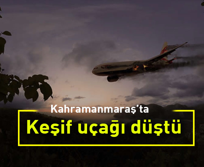 Kahramanmaraş’ta keşif uçağı düştü