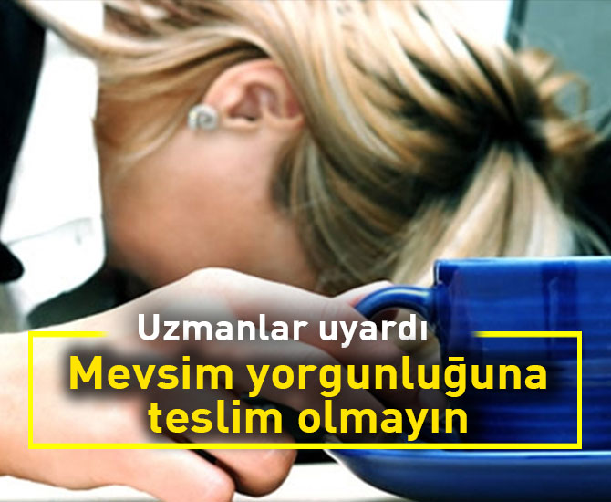 Mevsim yorgunluğuna teslim olmayın