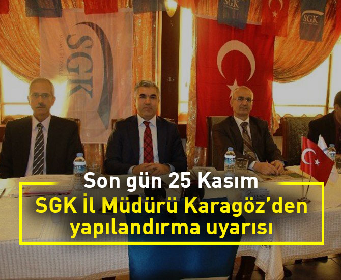 SGK İl Müdürü Karagöz’den yapılandırma uyarısı