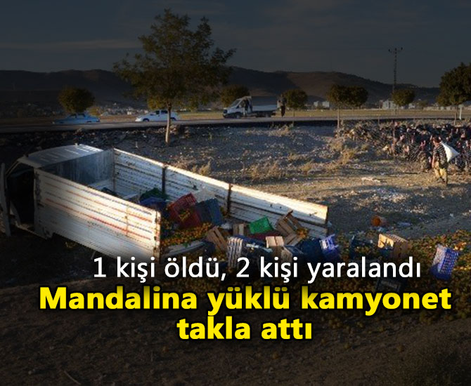 Mandalina yüklü kamyonet takla attı: 1 ölü, 2 yaralı