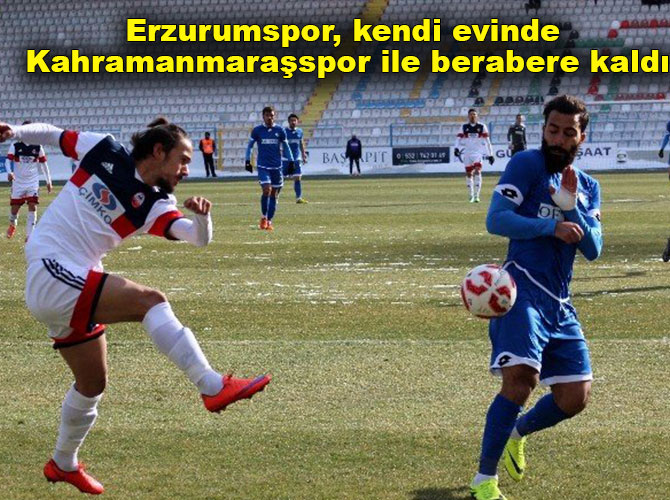 Erzurumspor, kendi evinde Kahramanmaraşspor ile 0-0 berabere kaldı