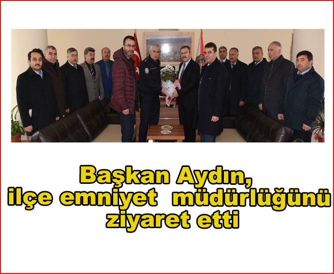 Başkan Aydın, ilçe emniyet müdürlüğünü ziyaret etti