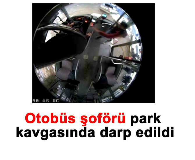 Otobüs şoförü park kavgasında darp edildi