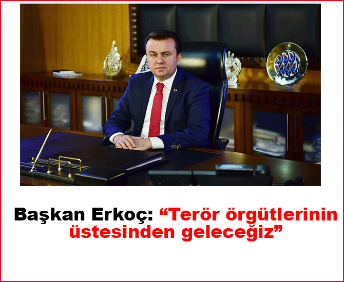 Başkan Erkoç: “Terör örgütlerinin üstesinden geleceğiz”