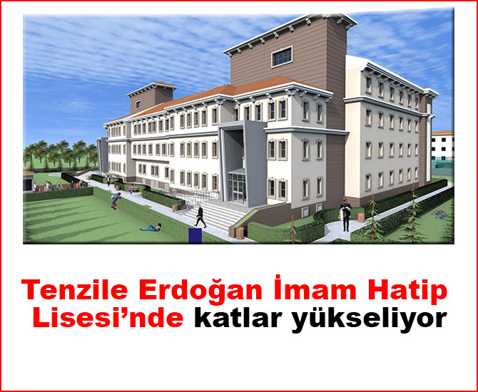 Tenzile Erdoğan İmam Hatip Lisesi’nde katlar yükseliyor