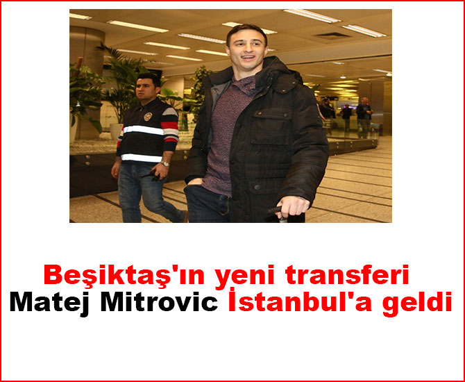 Beşiktaş'ın yeni transferi Matej Mitrovic İstanbul'a geldi