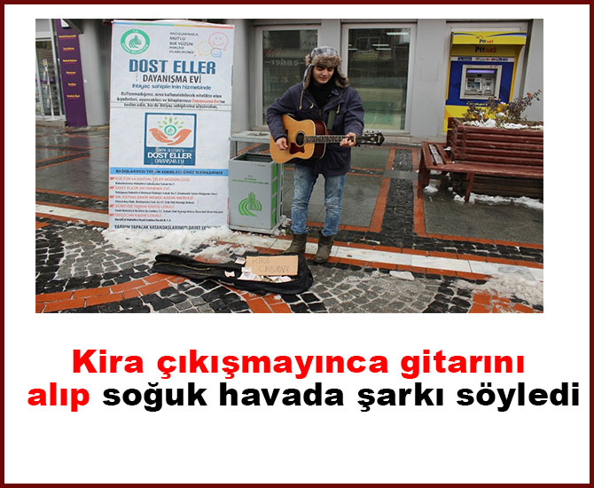 Kira çıkışmayınca gitarını alıp soğuk havada şarkı söyledi