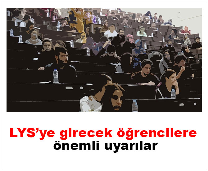 LYS’ye girecek öğrencilere önemli uyarılar