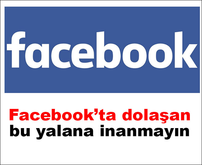 Facebook’ta dolaşan bu yalana inanmayın