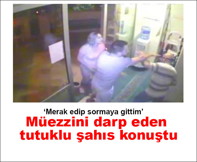 Müezzini darp eden tutuklu şahıs konuştu