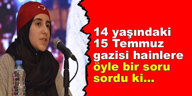 14 yaşındaki 15 Temmuz gazisinden hainlere öyle bir soru sordu ki...