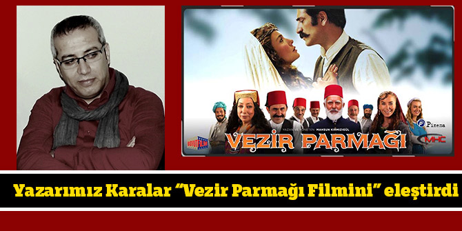 Yazarımız Karalar “Vezir Parmağı Filmini” eleştirdi